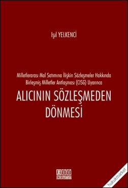 Kitap Kapağı  Milletlerarası Mal Satımına İlişkin Sözleşmeler Hakkında Birleşmiş Milletler Antlaşması (CISG) Uyarınca Alıcının Sözleşmeden Dönmesi
