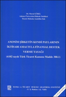 Kitap Kapağı  Anonim Şirketin Kendi Paylarının İktisabı Amacıyla Finansal Destek Verme Yasağı