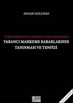 Kitap Kapağı  Türk Hukukunda ve Kıbrıs Türk Hukukunda Yabancı Mahkeme Kararlarının Tanınması ve Tenfizi