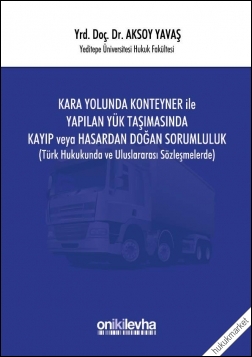 Kitap Kapağı  Kara Yolunda Konteyner İle Yapılan Yük Taşımasında Kayıp veya Hasardan Doğan Sorumluluk (Türk Hukukunda ve Uluslararası Sözleşmelerde)