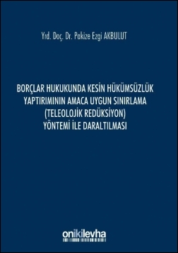 Kitap Kapağı  Borçlar Hukukunda Kesin Hükümsüzlük Yaptırımının Amaca Uygun Sınırlama (Teleolojik Redüksiyon) Yöntemi ile Daraltılması