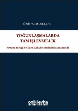 Kitap Kapağı  Yoğunlaşmalarda Tam İşlevsellik: Avrupa Birliği ve Türk Rekabet Hukuku Kapsamında