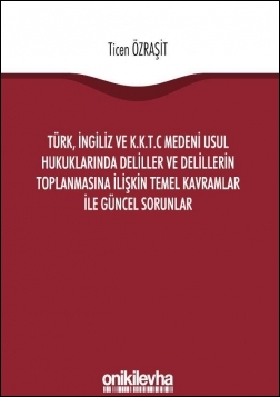 Kitap Kapağı  Türk, İngiliz ve K.K.T.C Medeni Usul Hukuklarında Deliller ve Delillerin Toplanmasına İlişkin Temel Kavramlar ile Güncel Sorunlar