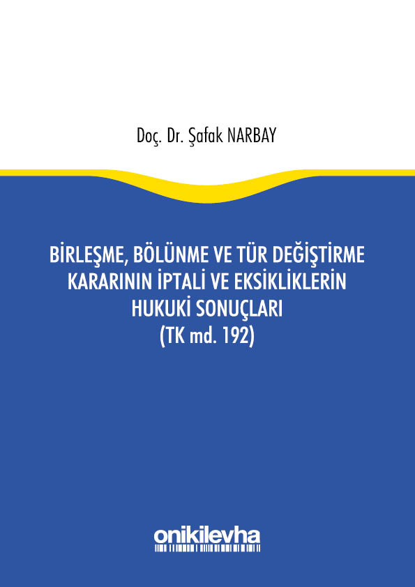 Kitap Kapağı  Birleşme, Bölünme ve Tür Değiştirme Kararının İptali ve Eksikliklerin Hukuki Sonuçları