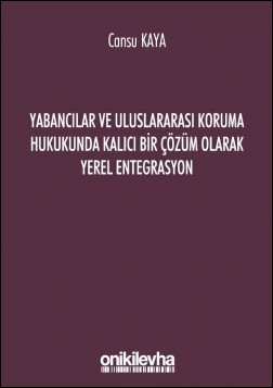 Kitap Kapağı  Yabancılar ve Uluslararası Koruma Hukukunda Kalıcı Bir Çözüm Olarak Yerel Entegrasyon