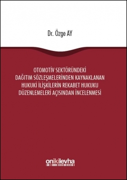 Kitap Kapağı  Otomotiv Sektöründeki Dağıtım Sözleşmelerinden Kaynaklanan Hukuki İlişkilerin Rekabet Hukuku Düzenlemeleri Açısından İncelenmesi