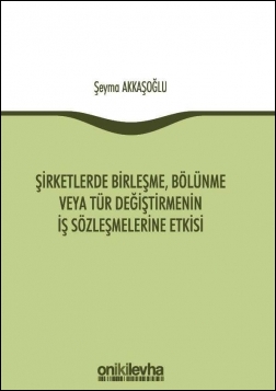 Kitap Kapağı  Şirketlerde Birleşme, Bölünme veya Tür Değiştirmenin İş Sözleşmelerine Etkisi