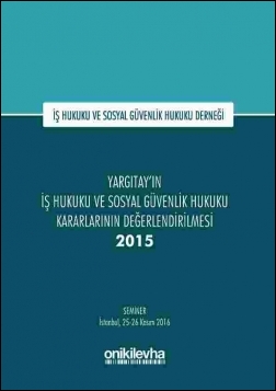 Kitap Kapağı  Yargıtay'ın İş Hukuku ve Sosyal Güvenlik Hukuku Kararlarının Değerlendirilmesi Semineri 2015