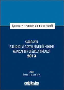 Kitap Kapağı  Yargıtay'ın İş Hukuku ve Sosyal Güvenlik Hukuku Kararlarının Değerlendirilmesi Semineri 2013