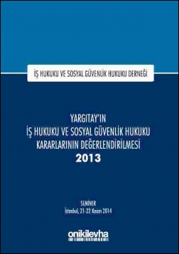 Kitap Kapağı  Yargıtay'ın İş Hukuku ve Sosyal Güvenlik Hukuku Kararlarının Değerlendirilmesi Semineri 2013