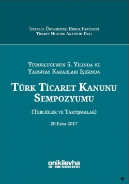Kitap Kapağı  Yürürlüğünün 5. Yılında ve Yargıtay Kararları Işığında Türk Ticaret Kanunu Sempozyumu (Tebliğler - Tartışmalar) 20 Ekim 2017
