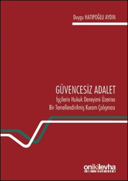 Kitap Kapağı  Güvencesiz Adalet: İşçilerin Hukuk Deneyimi Üzerine Bir Temellendirilmiş Kuram Çalışması