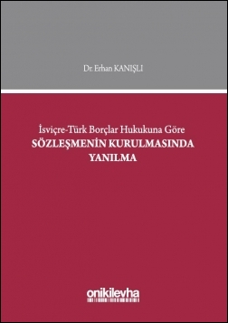 Kitap Kapağı  İsviçre-Türk Borçlar Hukukuna Göre Sözleşmenin Kurulmasında Yanılma