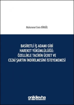Kitap Kapağı  Basiretli İş Adamı Gibi Hareket Yükümlülüğü : Özellikle Tacirin Ücret ve Cezai Şartın İndirilmesini İsteyememesi