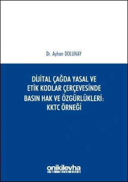 Kitap Kapağı  Dijital Çağda Yasal ve Etik Kodlar Çerçevesinde Basın Hak ve Özgürlükleri KKTC Örneği