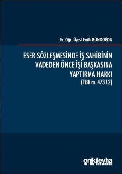 Kitap Kapağı  Eser Sözleşmesinde İş Sahibinin Vadeden Önce  İşi Başkasına Yaptırma Hakkı (TBK m. 473 f.2)