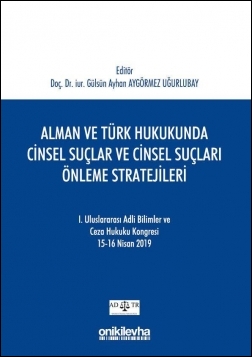 Kitap Kapağı  Alman ve Türk Hukukunda Cinsel Suçlar ve Cinsel Suçları Önleme Stratejileri -  I. Uluslararası Adli Bilimler ve Ceza Hukuku Kongresi
