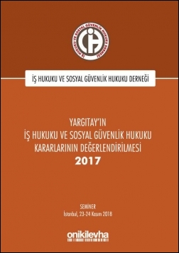 Kitap Kapağı  Yargıtay’ın İş Hukuku ve Sosyal Güvenlik Hukuku Kararlarının Değerlendirilmesi Semineri 2017