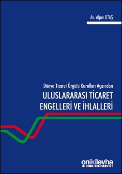 Kitap Kapağı  Dünya Ticaret Örgütü Kuralları Açısından Uluslararası Ticaret Engelleri ve İhlalleri