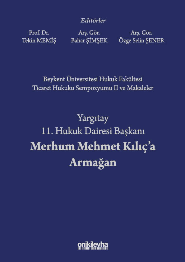 Kitap Kapağı  Beykent Üniversitesi Hukuk Fakültesi Ticaret Hukuku Sempozyumu II ve Makaleler - Yargıtay 11. Hukuk Dairesi Başkanı Merhum Mehmet Kılıç'a Armağan
