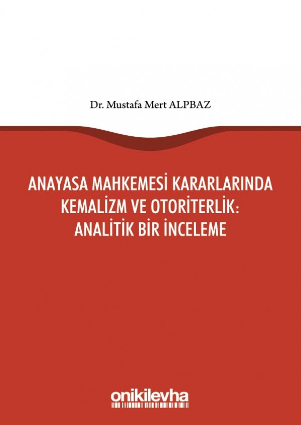 Kitap Kapağı  Anayasa Mahkemesi Kararlarında Kemalizm ve Otoriterlik : Analitik Bir İnceleme