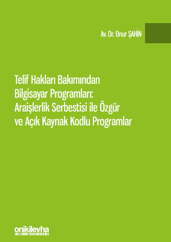 Kitap Kapağı  Telif Hakları Bakımından Bilgisayar Programları: Araişlerlik Serbestisi ile Özgür ve Açık Kaynak Kodlu Programlar