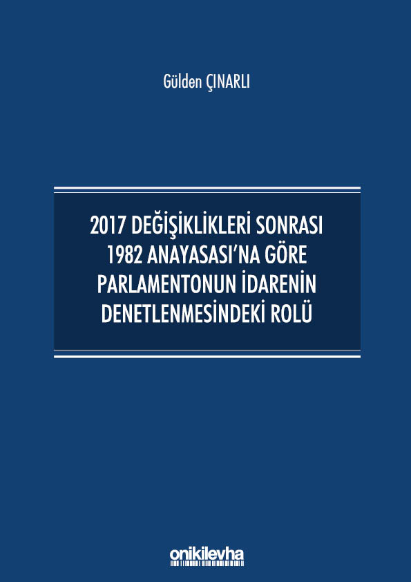 Kitap Kapağı  2017 Değişiklikleri Sonrası 1982 Anayasası'na Göre Parlamentonun İdarenin Denetlenmesindeki Rolü