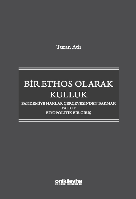 Kitap Kapağı  Bir Ethos Olarak Kulluk - Pandemiye Haklar Çerçevesinden Bakmak Yahut Biyopolitik Bir Giriş