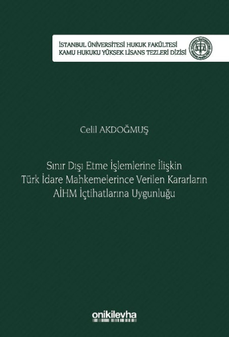 Kitap Kapağı  Sınır Dışı Etme İşlemlerine İlişkin Türk İdare Mahkemelerince Verilen Kararların AİHM İçtihatlarına Uygunluğu