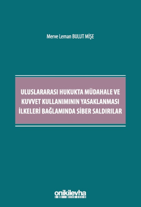 Kitap Kapağı  Uluslararası Hukukta Müdahale ve Kuvvet Kullanımının Yasaklanması İlkeleri Bağlamında Siber Saldırılar