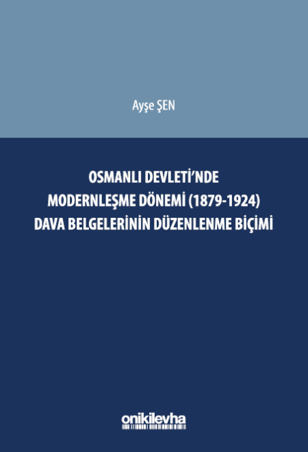 Kitap Kapağı  Osmanlı Devleti'nde Modernleşme Dönemi (1879-1924) Dava Belgelerinin Düzenlenme Biçimi