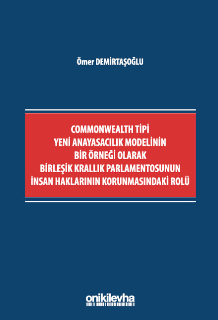 Kitap Kapağı  Commonwealth Tipi Yeni Anayasacılık Modelinin Bir Örneği Olarak Birleşik Krallık Parlamentosunun İnsan Haklarının Korunmasındaki Rolü