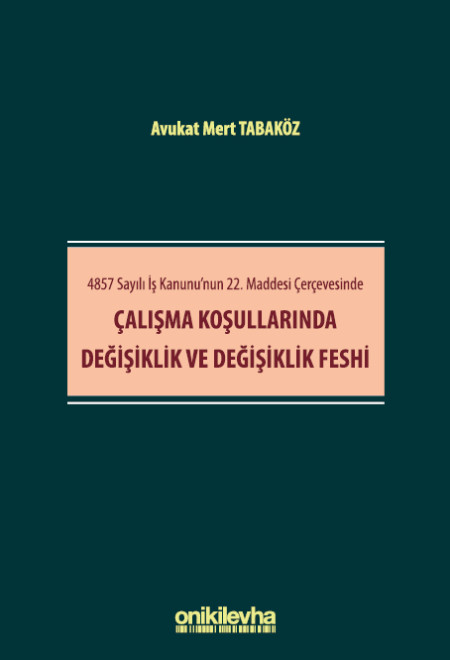 Kitap Kapağı  4857 Sayılı İş Kanunu'nun 22. Maddesi Çerçevesinde Çalışma Koşullarında Değişiklik ve Değişiklik Feshi