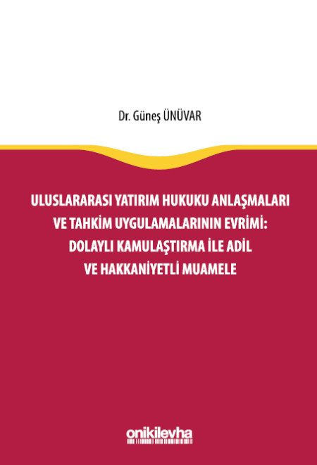 Kitap Kapağı  Uluslararası Yatırım Hukuku Anlaşmaları ve Tahkim Uygulamalarının Evrimi: Dolaylı Kamulaştırma ile Adil ve Hakkaniyetli Muamele