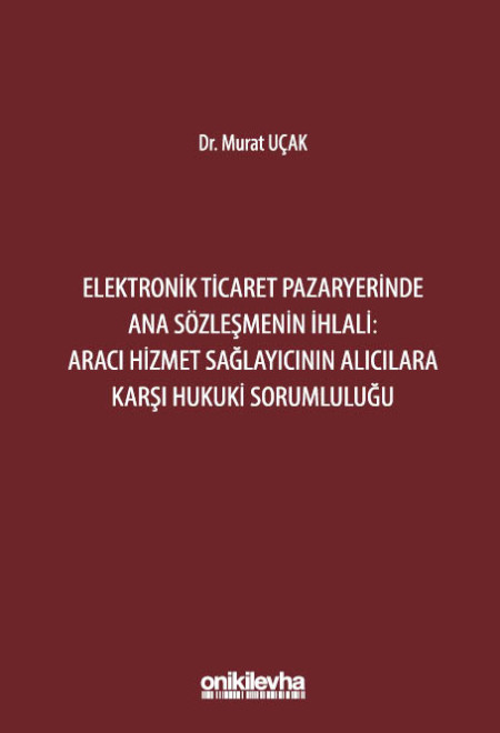 Kitap Kapağı  Elektronik Ticaret Pazaryerinde Ana Sözleşmenin İhlali: Aracı Hizmet Sağlayıcının Alıcılara Karşı Hukuki Sorumluluğu
