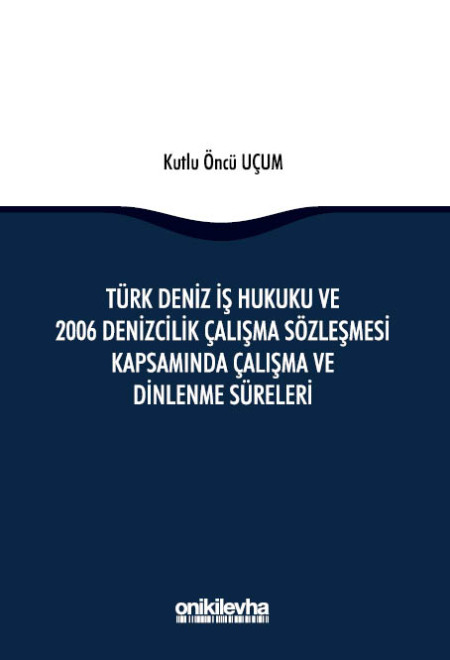 Kitap Kapağı  Türk Deniz İş Hukuku ve 2006 Denizcilik Çalışma Sözleşmesi Kapsamında Çalışma ve Dinlenme Süreleri