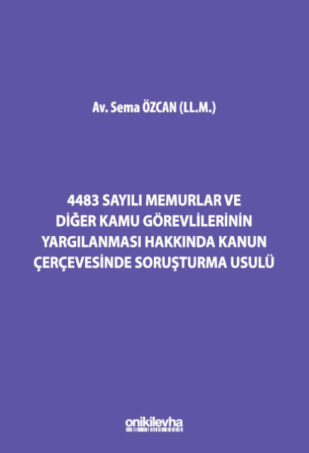Kitap Kapağı  4483 Sayılı Memurlar ve Diğer Kamu Görevlilerinin Yargılanması Hakkında Kanun Çerçevesinde Soruşturma Usulü