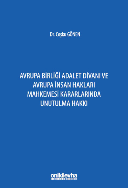 Kitap Kapağı  Avrupa Birliği Adalet Divanı ve Avrupa İnsan Hakları Mahkemesi Kararlarında Unutulma Hakkı