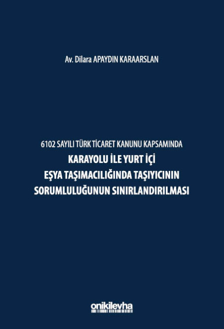 Kitap Kapağı  6102 Sayılı Türk Ticaret Kanunu Kapsamında Karayolu ile Yurt İçi Eşya Taşımacılığında Taşıyıcının Sorumluluğunun Sınırlandırılması
