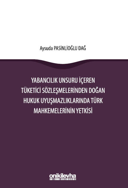 Kitap Kapağı  Yabancılık Unsuru İçeren Tüketici Sözleşmelerinden Doğan Hukuk Uyuşmazlıklarında Türk Mahkemelerinin Yetkisi