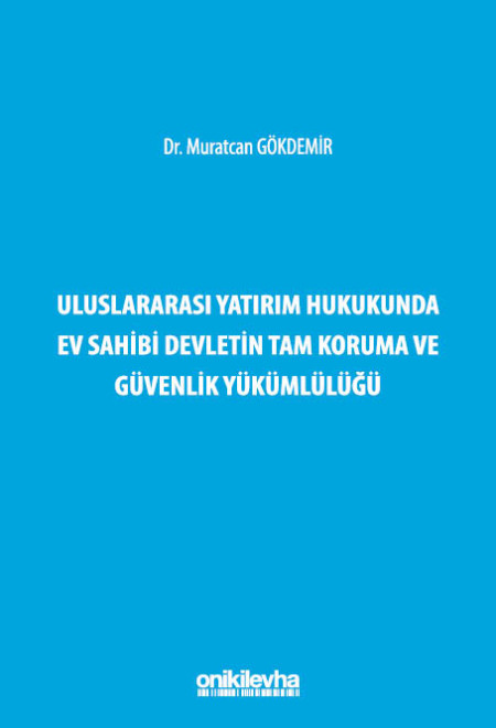 Kitap Kapağı  Uluslararası Yatırım Hukukunda Ev Sahibi Devletin Tam Koruma ve Güvenlik Yükümlülüğü