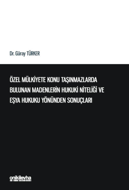 Kitap Kapağı  Özel Mülkiyete Konu Taşınmazlarda Bulunan Madenlerin Hukuki Niteliği ve Eşya Hukuku Yönünden Sonuçları
