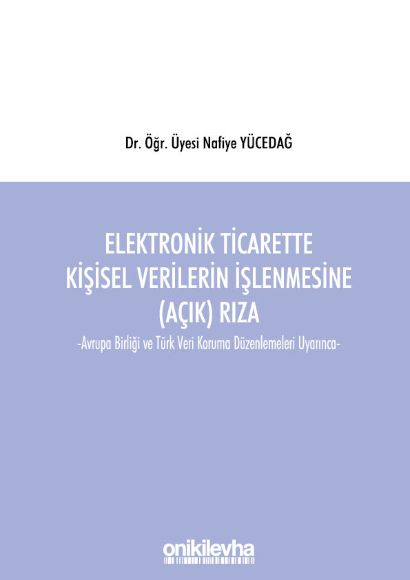 Kitap Kapağı  Elektronik Ticarette  Kişisel Verilerin İşlenmesine (Açık) Rıza -Avrupa Birliği ve Türk Veri Koruma Düzenlemeleri Uyarınca-